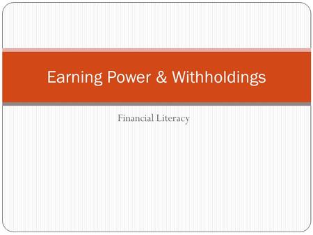 Financial Literacy Earning Power & Withholdings. Standard 2 Students will understand sources of income and the relationship between income and career.