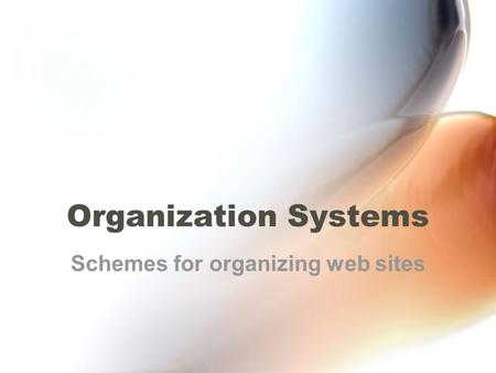 Organization Systems Schemes for organizing web sites.