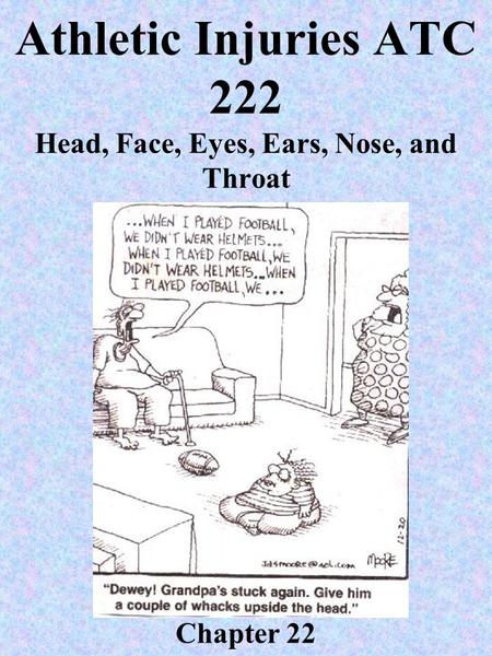 Athletic Injuries ATC 222 Head, Face, Eyes, Ears, Nose, and Throat Chapter 22.