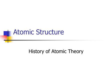 Atomic Structure History of Atomic Theory. Democritus (460 - 370 BC) Was the first person to come up with the idea of atom Believed that all matter was.