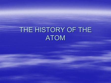 THE HISTORY OF THE ATOM. Greek Philosophers (400 B.C.)  Aristotle- believed the everything was made of the 4 elements (air, fire, water, and land). Each.