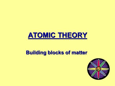 ATOMIC THEORY Building blocks of matter Who are these men? In this lesson, we’ll learn about the men whose quests for knowledge about the fundamental.