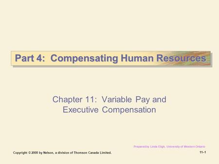 Copyright © 2008 by Nelson, a division of Thomson Canada Limited. 11–1 Part 4: Compensating Human Resources Chapter 11: Variable Pay and Executive Compensation.