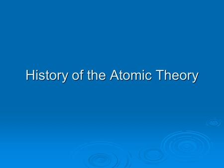 History of the Atomic Theory. Law of Definite Proportions A given compound contains the same elements in exactly the same proportions by mass, regardless.