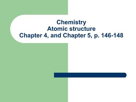 Chemistry Atomic structure Chapter 4, and Chapter 5, p. 146-148.