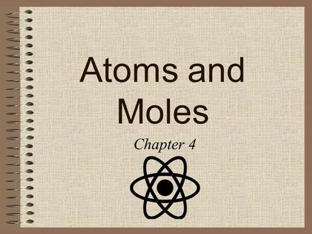 Atoms and Moles Chapter 4 Approximately 2500 years ago Philosophers How many times can one divide something until there is nothing left?