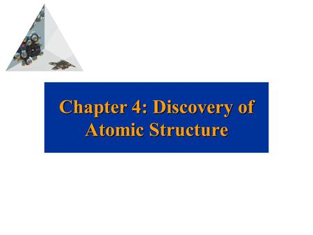 Chapter 4: Discovery of Atomic Structure. Prentice Hall © 2003Chapter 2 The Discovery of Atomic Structure An ancient Greek named Democritus was the first.