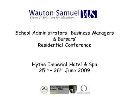 School Administrators, Business Managers & Bursars’ Residential Conference Hythe Imperial Hotel & Spa 25 th – 26 th June 2009.