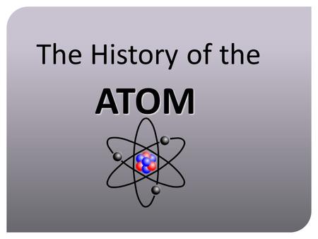 The History of the ATOM.
