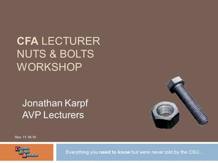 CFA LECTURER NUTS & BOLTS WORKSHOP Everything you need to know but were never told by the CSU… Rev. 11-18-10 Jonathan Karpf AVP Lecturers.