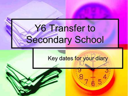 Key dates for your diary Y6 Transfer to Secondary School.