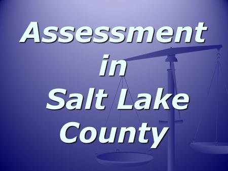 Assessment in Salt Lake County. Article XIII of Utah Constitution “All Tangible Property… assessed at a uniform and equal rate in proportion to its fair.