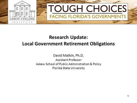 Research Update: Local Government Retirement Obligations David Matkin, Ph.D. Assistant Professor Askew School of Public Administration & Policy Florida.