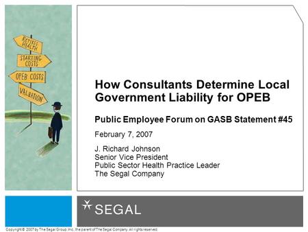 Copyright © 2007 by The Segal Group, Inc., the parent of The Segal Company. All rights reserved. How Consultants Determine Local Government Liability for.