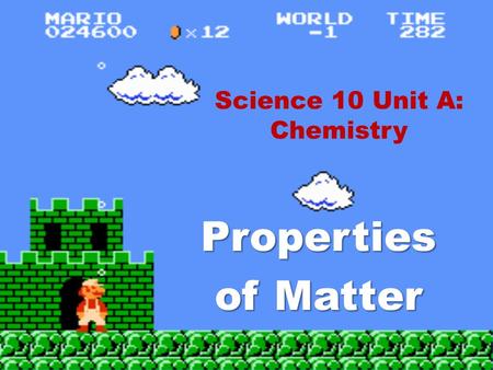 Science 10 Unit A: Chemistry Properties of Matter.