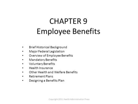CHAPTER 9 Employee Benefits Brief Historical Background Major Federal Legislation Overview of Employee Benefits Mandatory Benefits Voluntary Benefits Health.