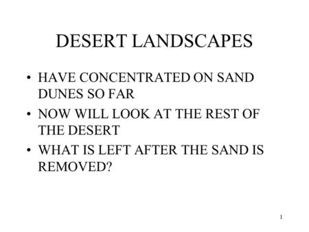 1 DESERT LANDSCAPES HAVE CONCENTRATED ON SAND DUNES SO FAR NOW WILL LOOK AT THE REST OF THE DESERT WHAT IS LEFT AFTER THE SAND IS REMOVED?