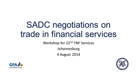 SADC negotiations on trade in financial services Workshop for 22 nd TNF Services Johannesburg 4 August 2014.