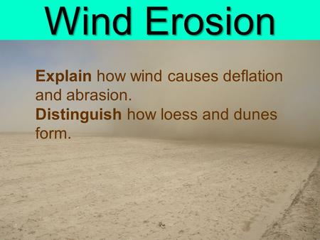 Wind Erosion Explain how wind causes deflation and abrasion.
