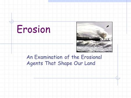 Erosion An Examination of the Erosional Agents That Shape Our Land.