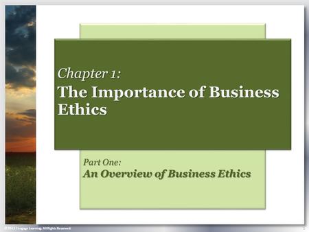 © 2013 Cengage Learning. All Rights Reserved. 1 Part One: An Overview of Business Ethics Chapter 1: The Importance of Business Ethics Chapter 1: The Importance.