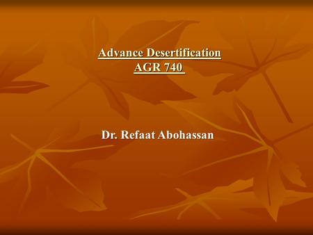 Advance Desertification AGR 740 Advance Desertification AGR 740 Dr. Refaat Abohassan.