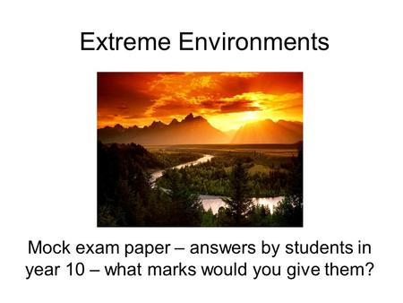 Extreme Environments Mock exam paper – answers by students in year 10 – what marks would you give them?