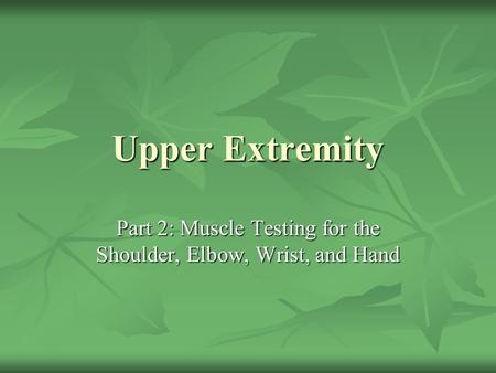 Part 2: Muscle Testing for the Shoulder, Elbow, Wrist, and Hand