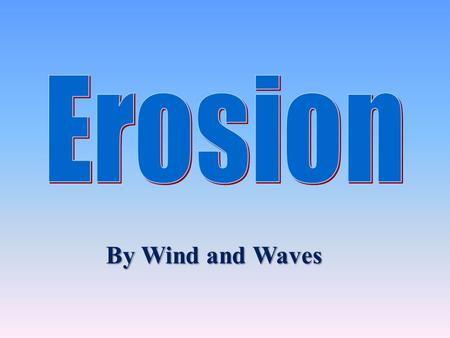 By Wind and Waves. Review Any natural process that removes sediments and carries them away from one place to another is called erosion. Gravity is the.