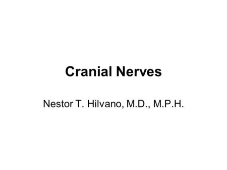 Cranial Nerves Nestor T. Hilvano, M.D., M.P.H..