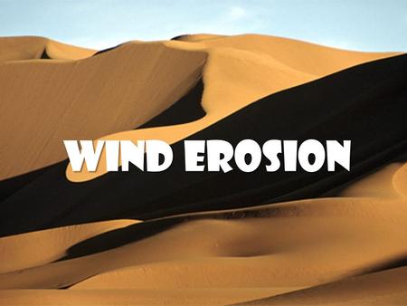 Wind Erosion. How the wind transports and erodes material.