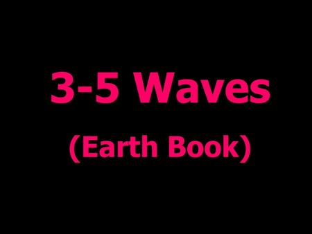 3-5 Waves (Earth Book). How Waves Form Energy in waves comes from wind that blows across the water’s surface!