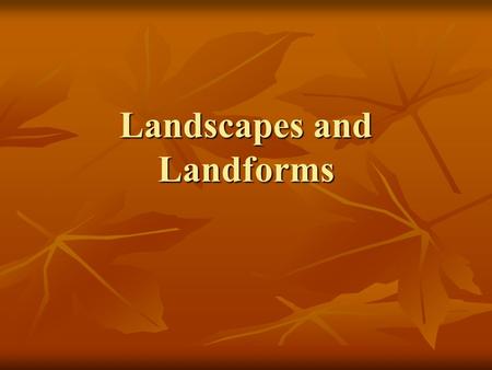 Landscapes and Landforms. What is a Landscape? A landscape is a region on Earth’s surface in which various landforms, such as hills, valleys, and streams,