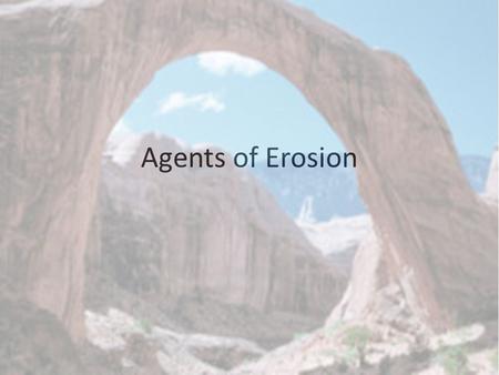 Agents of Erosion.