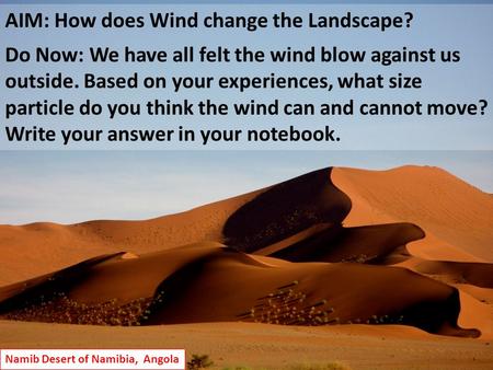 AIM: How does Wind change the Landscape? Do Now: We have all felt the wind blow against us outside. Based on your experiences, what size particle do you.