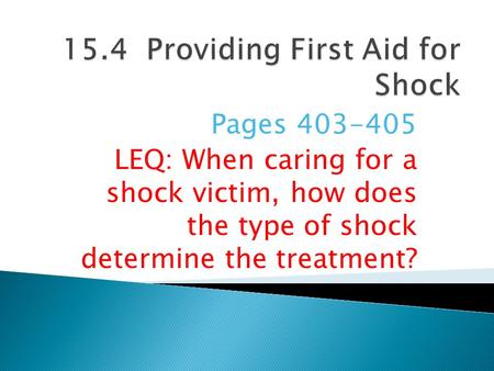 Pages 403-405 LEQ: When caring for a shock victim, how does the type of shock determine the treatment?