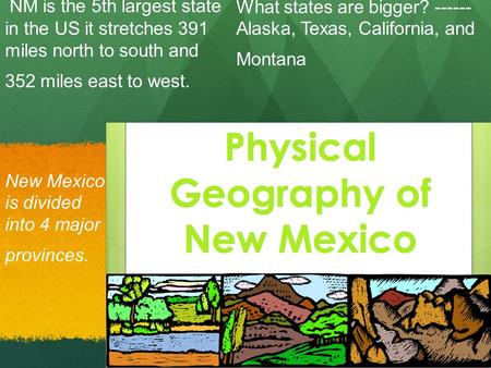 NM is the 5th largest state in the US it stretches 391 miles north to south and 352 miles east to west. What states are bigger? ------ Alaska, Texas, California,