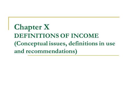 Chapter X DEFINITIONS OF INCOME (Conceptual issues, definitions in use and recommendations)