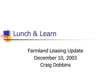 Lunch & Learn Farmland Leasing Update December 10, 2003 Craig Dobbins.