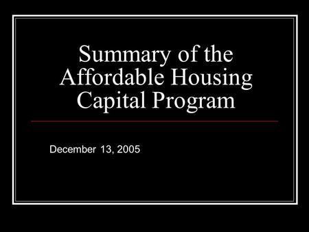 Summary of the Affordable Housing Capital Program December 13, 2005.