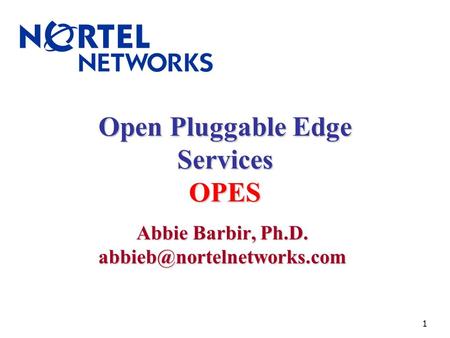 1 Open Pluggable Edge Services OPES Abbie Barbir, Ph.D.