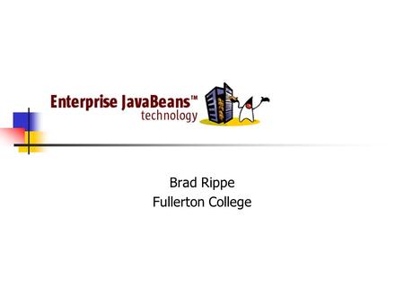 Brad Rippe Fullerton College. What you need to get started? JDK 1.3 standard for compilation J2EE - SDK1.2.1 App Server - An EJB Container/Web Container.