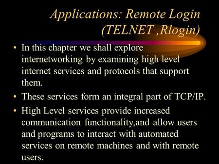 Applications: Remote Login (TELNET,Rlogin) In this chapter we shall explore internetworking by examining high level internet services and protocols that.
