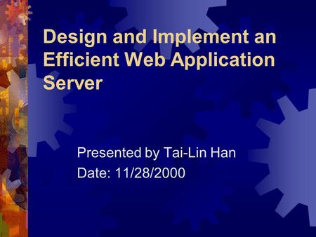 Design and Implement an Efficient Web Application Server Presented by Tai-Lin Han Date: 11/28/2000.