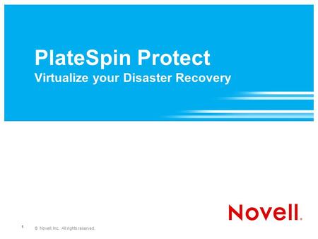 © Novell, Inc. All rights reserved. 1 PlateSpin Protect Virtualize your Disaster Recovery.