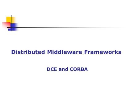Distributed Object Frameworks Dce And Corba Distributed Computing Environment Dce Architecture Proposed By Osf Goal To Standardize An Open Unix Envt Ppt Download