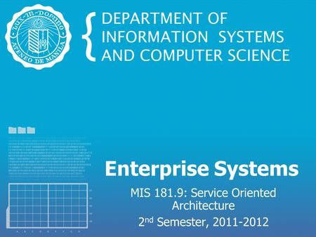 Enterprise Systems MIS 181.9: Service Oriented Architecture 2 nd Semester, 2011-2012.