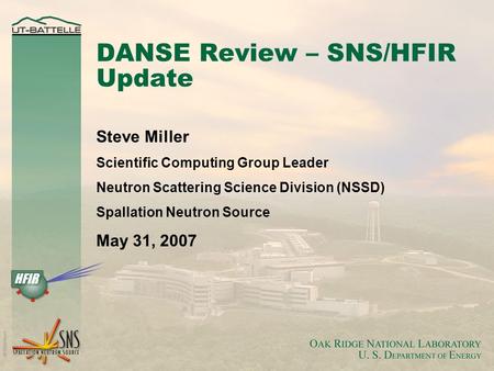 DANSE Review – SNS/HFIR Update Steve Miller Scientific Computing Group Leader Neutron Scattering Science Division (NSSD) Spallation Neutron Source May.