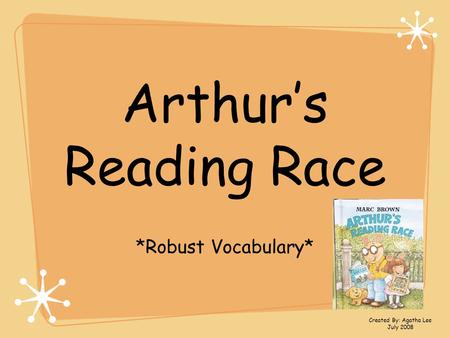 Arthur’s Reading Race *Robust Vocabulary* Created By: Agatha Lee July 2008.