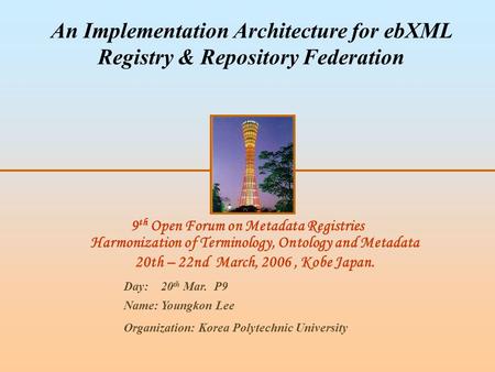 9 th Open Forum on Metadata Registries Harmonization of Terminology, Ontology and Metadata 20th – 22nd March, 2006, Kobe Japan. An Implementation Architecture.